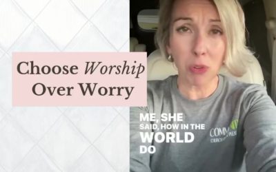 Choose WORSHIP Over Worry